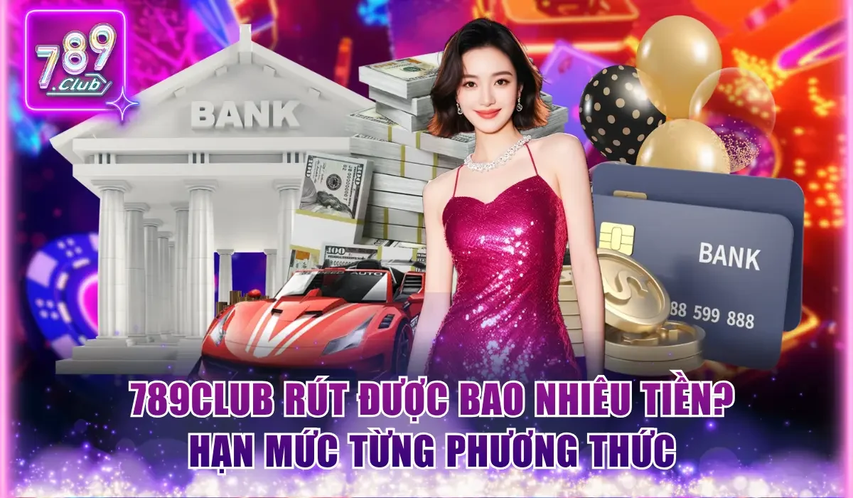789Club rút được bao nhiêu tiền