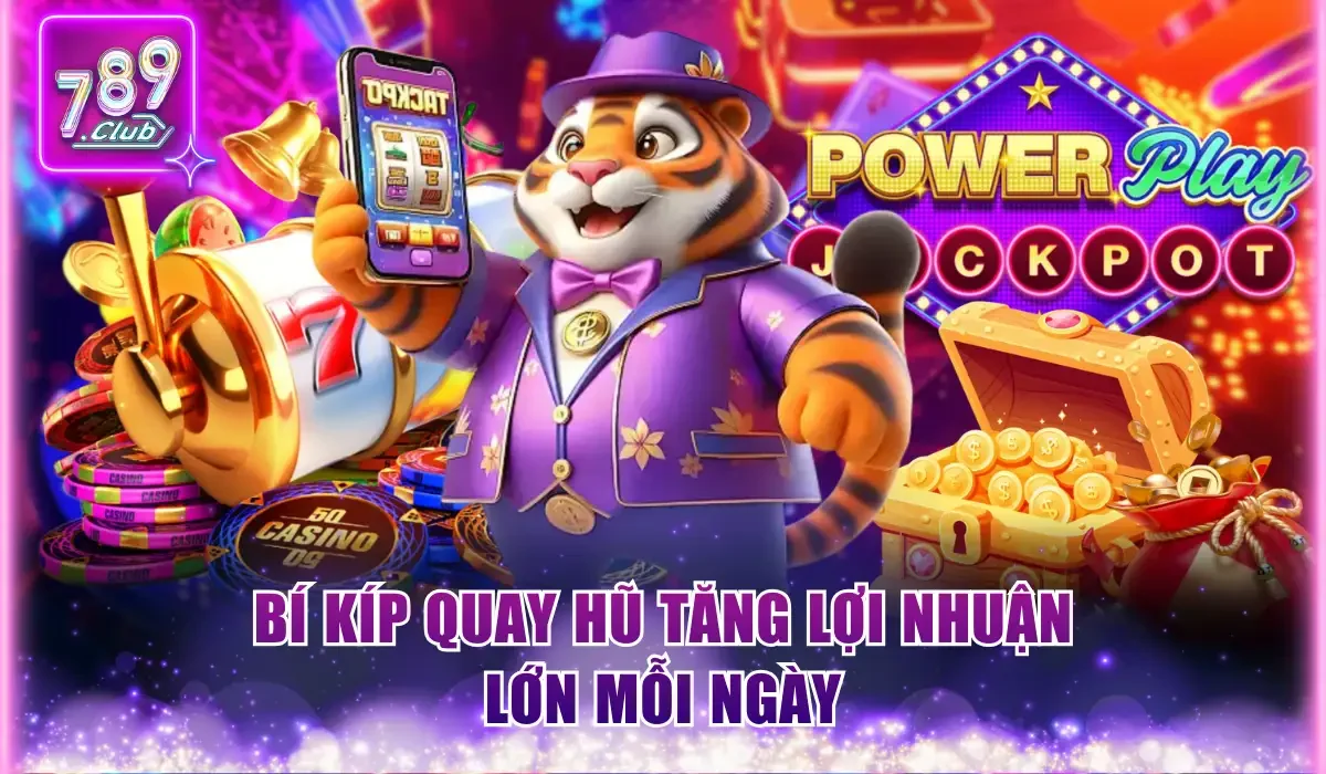 Nổ Hũ 789Club - Thử Vận May Săn Jackpot Khổng Lồ Tới 10 Tỷ 3 bi kip quay hu tang loi nhuan lon moi ngay