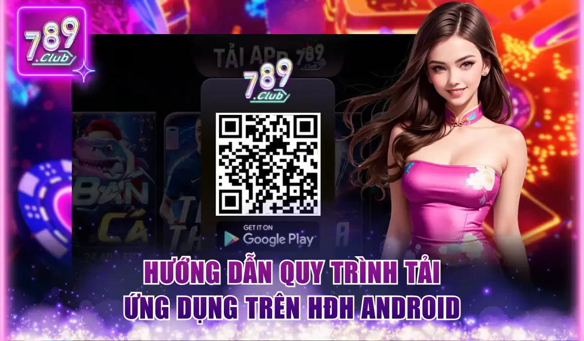 Tải App 789Club - Hướng Dẫn Cài Đặt Chi Tiết Từ A-Z 2 huong dan quy trinh tai ung dung tren hdh android