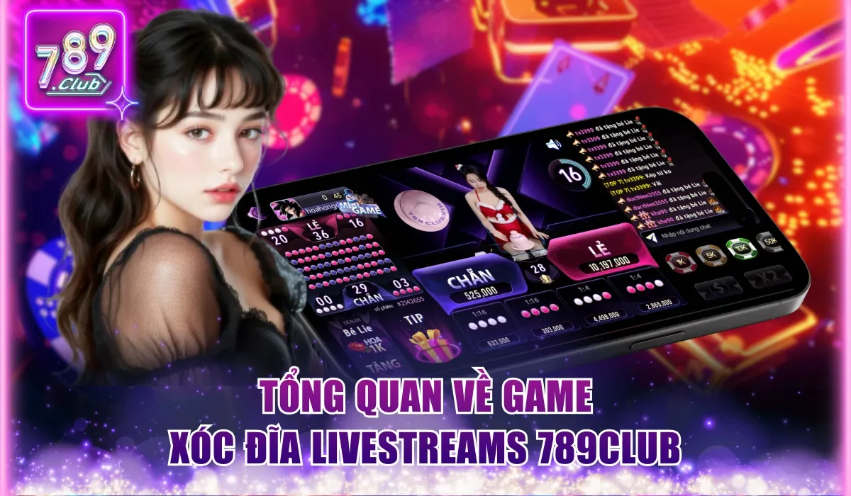 Xóc Đĩa Livestreams 789Club - Game Tương Tác Chơi Trực Tiếp 1 Tổng quan về game xóc đĩa livestreams 789Club