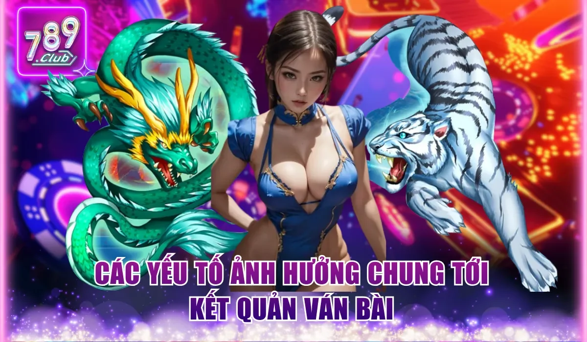 Các yếu tố ảnh hưởng chung tới kết quản ván bài