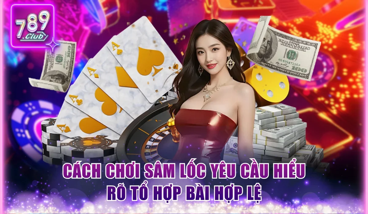 Cách Chơi Sâm Lốc Từng Bước Dễ Hiểu Dành Cho Người Mới 2 Cách chơi Sâm Lốc yêu cầu hiểu rõ tổ hợp bài hợp lệ