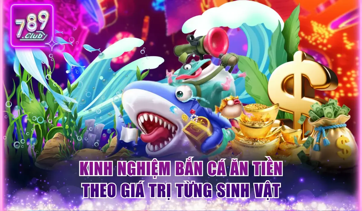 Kinh nghiệm bắn cá ăn tiền theo giá trị từng sinh vật