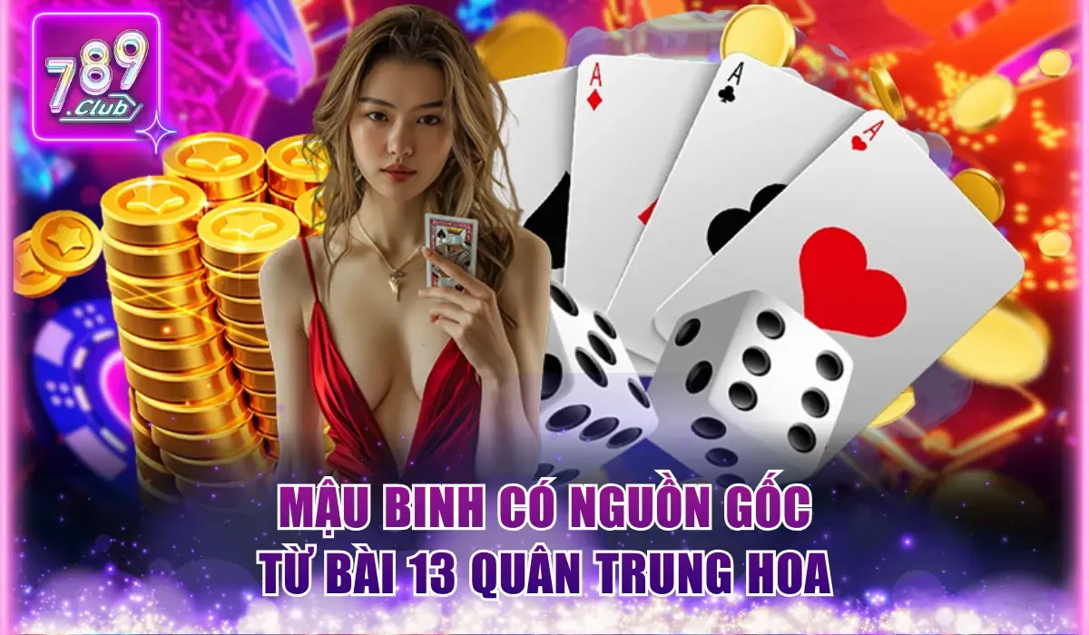 Cách Chơi Bài Binh Xập Xám Chi Tiết A - Z Cho Người Mới 1 Mậu Binh có nguồn gốc từ bài 13 quân Trung Hoa