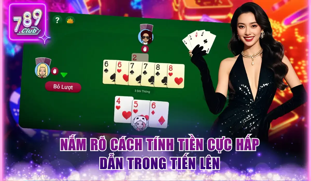 Cách Chơi Tiến Lên Cơ Bản Và Nghệ Thuật Chốt Hạ Từ 789Club 3 Nắm rõ cách tính tiền cực hấp dẫn trong Tiến lên