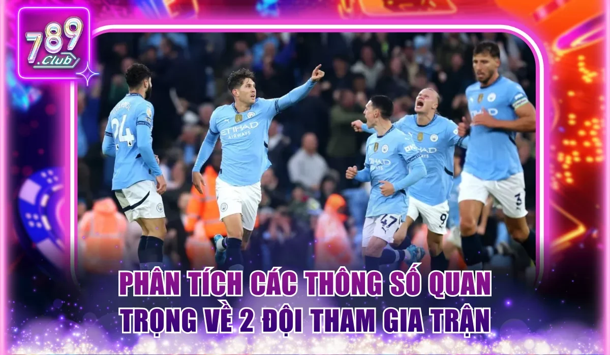 Cách Bắt Kèo Chẵn Lẻ Bất Bại Và Thắng Lớn Tại 789Club 2 Phân tích các thông số quan trọng về 2 đội tham gia trận