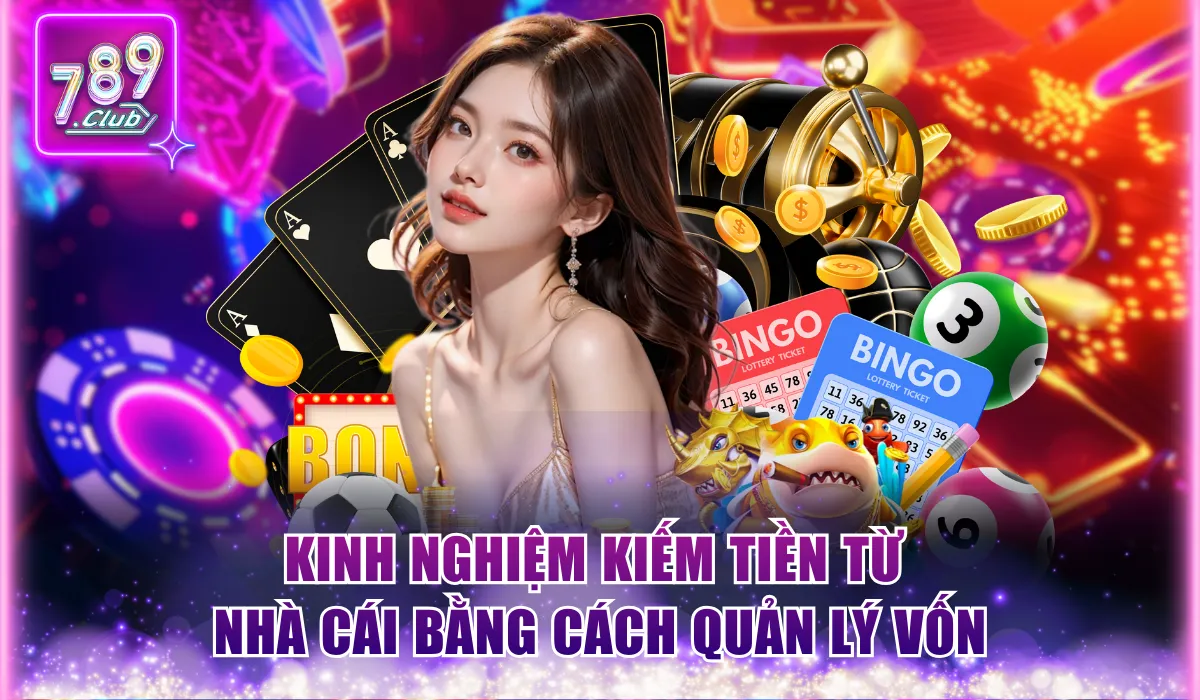 Kinh Nghiệm Kiếm Tiền Từ Nhà Cái - Bí Quyết Thắng 789Club 1 Kinh nghiệm kiếm tiền từ nhà cái bằng cách quản lý vốn