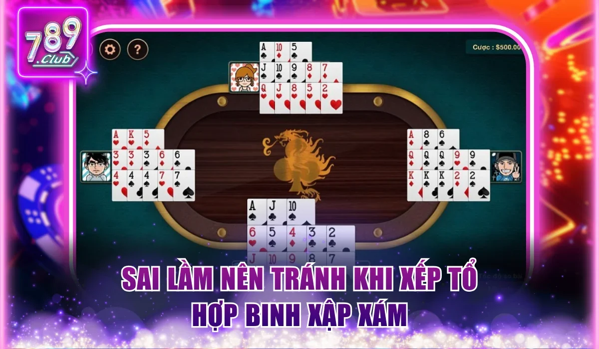 Cách Xếp Bài Mậu Binh 789Club Theo Bí Kíp Từ Chuyên Gia 3 Sai lầm nên tránh khi xếp tổ hợp Binh Xập Xám